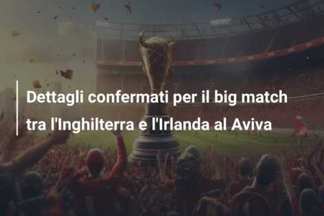 Dettagli confermati per il big match tra l’Inghilterra e l’Irlanda al Aviva