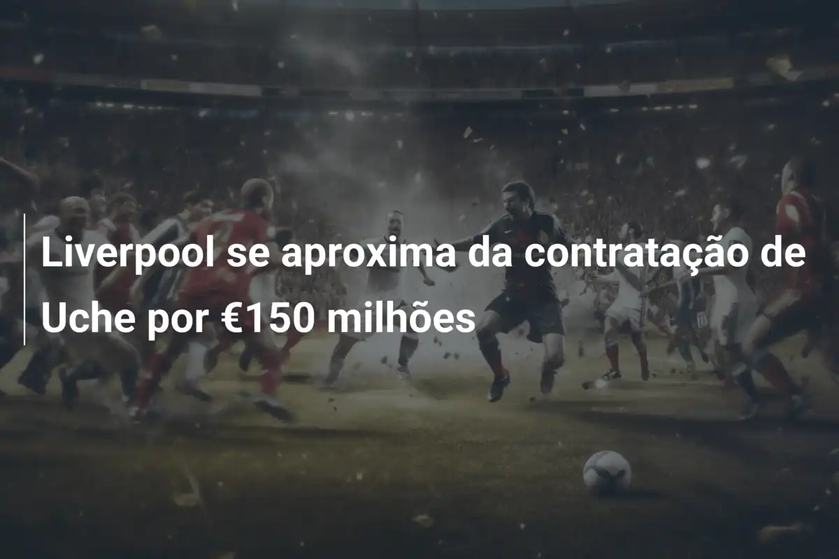 Liverpool se aproxima da contratação de Uche por €150 milhões