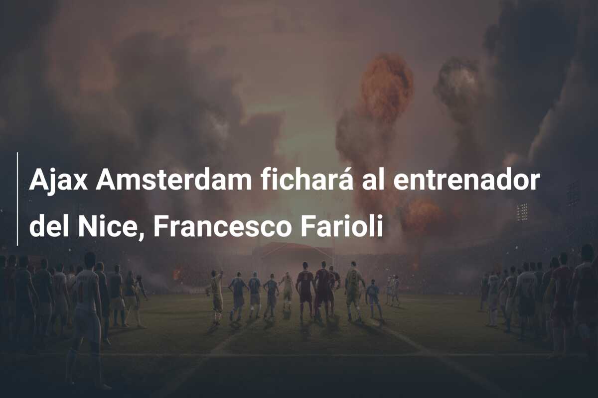 Ajax Amsterdam fichará al entrenador del Nice, Francesco Farioli