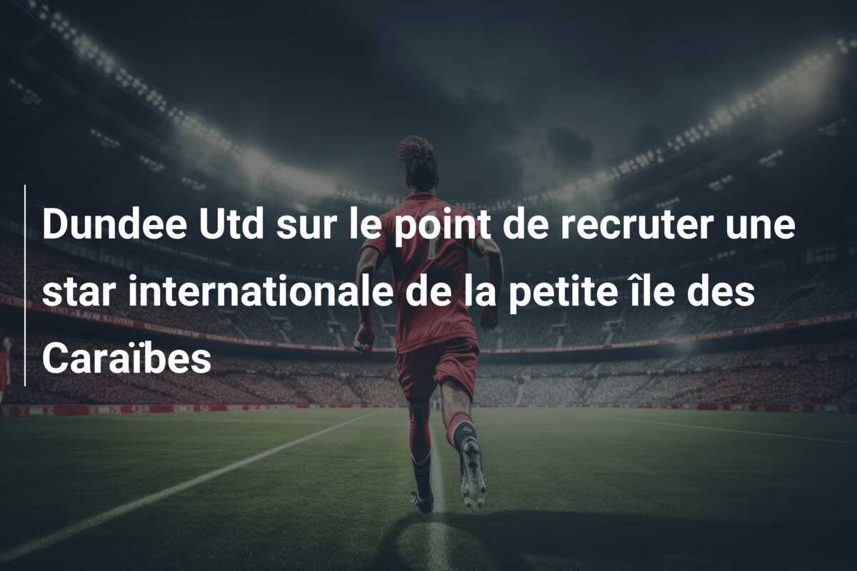 Dundee Utd sur le point de recruter une star internationale de la petite île des Caraïbes