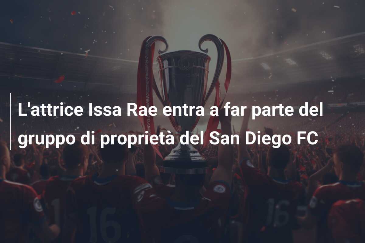 L'attrice Issa Rae entra a far parte del gruppo di proprietà del San Diego FC
