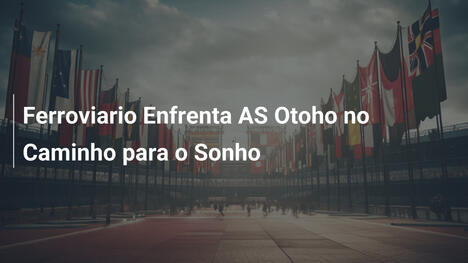 Ferroviario Enfrenta AS Otoho no Caminho para o Sonho