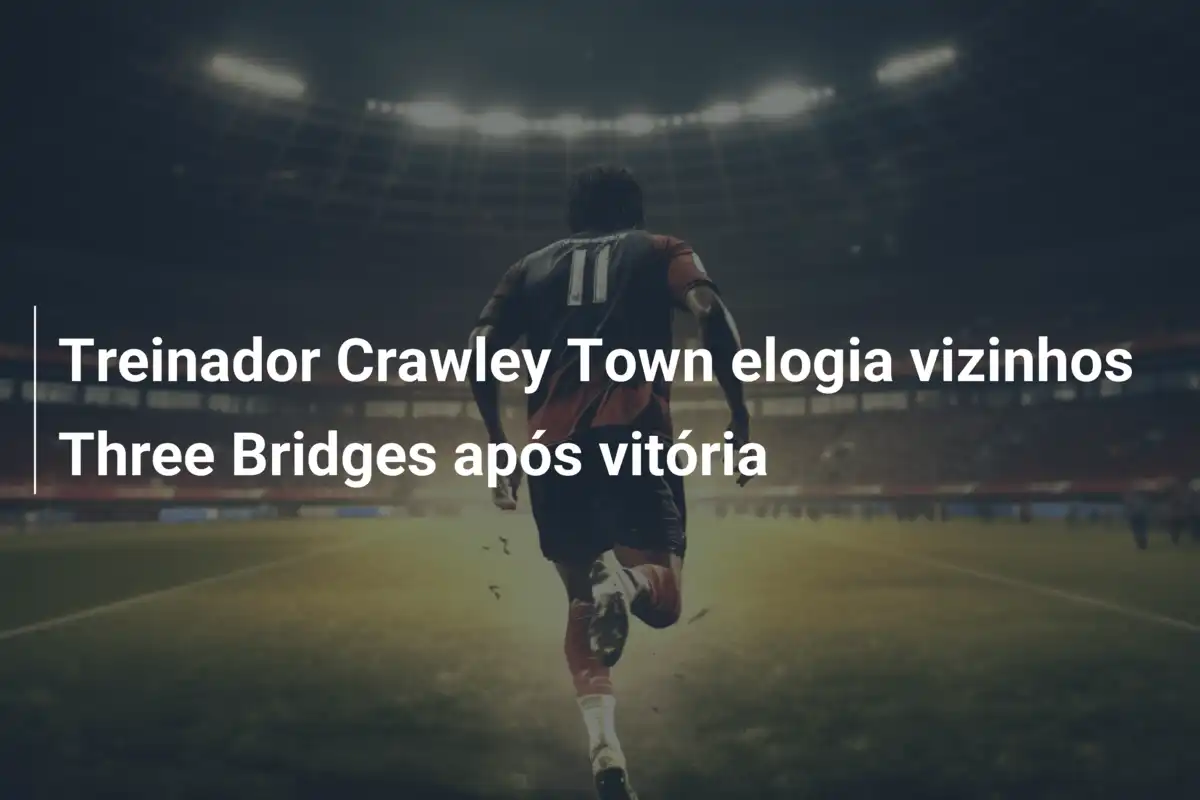 Treinador Crawley Town elogia vizinhos Three Bridges após vitória