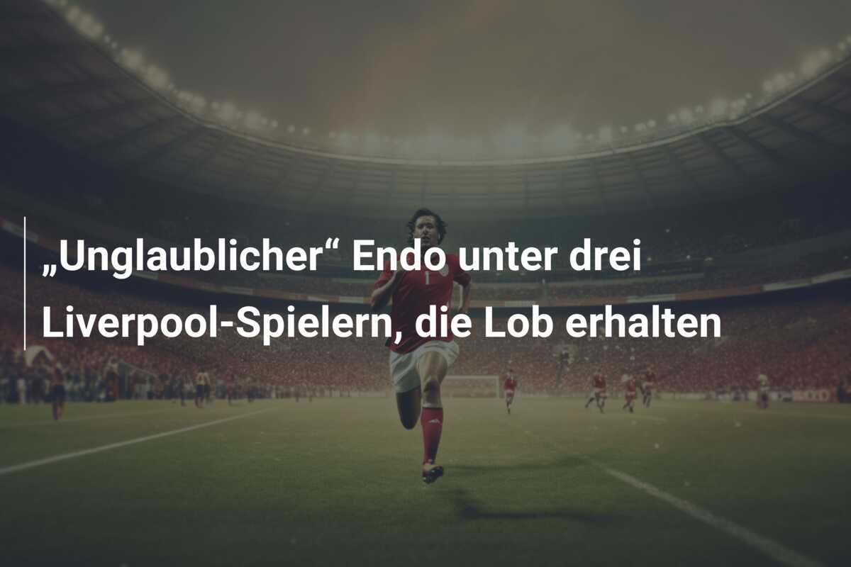 „Unglaublicher“ Endo unter drei Liverpool-Spielern, die Lob erhalten