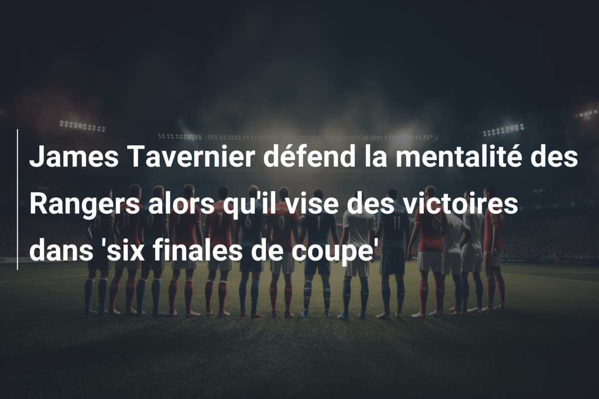 James Tavernier défend la mentalité des Rangers alors qu’il vise des victoires dans ‘six finales de coupe’