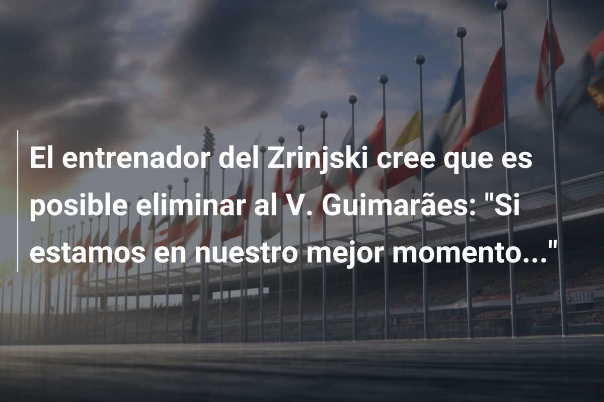 El entrenador del Zrinjski cree que es posible eliminar al V. Guimarães: “Si estamos en nuestro mejor momento…”