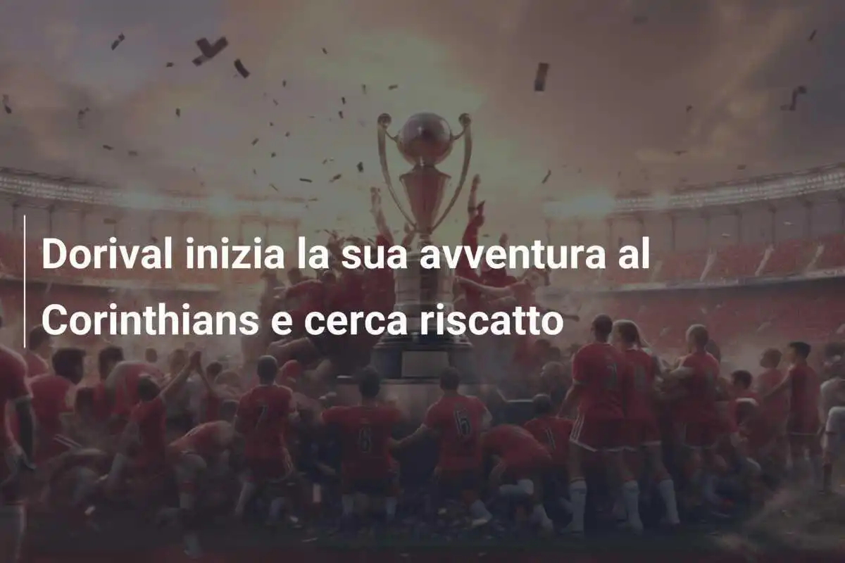 Dorival inizia la sua avventura al Corinthians e cerca riscatto