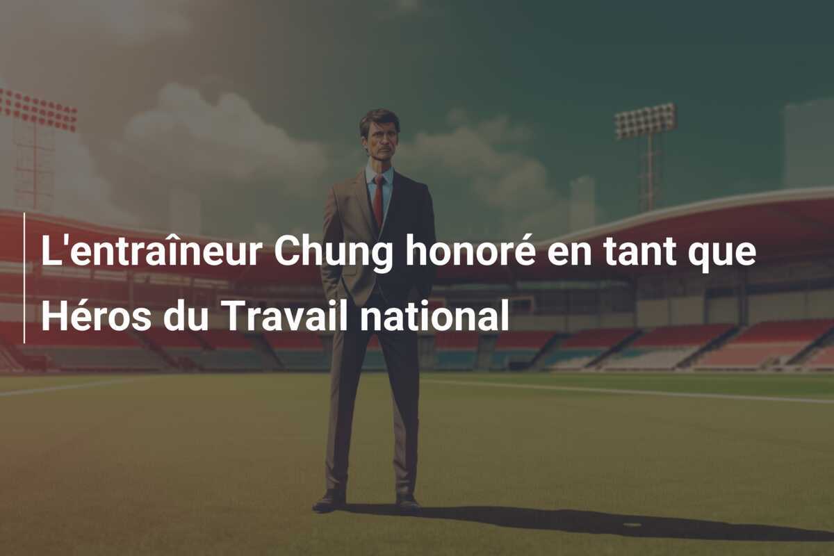 L'entraîneur Chung honoré en tant que Héros du Travail national