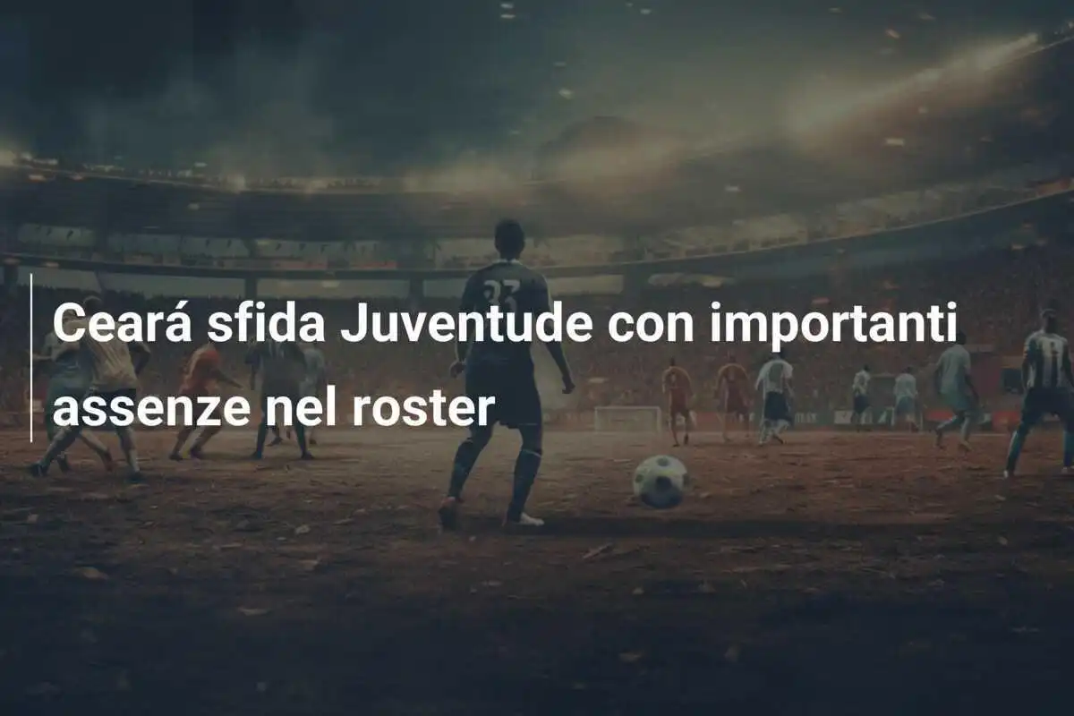 Ceará sfida Juventude con importanti assenze nel roster