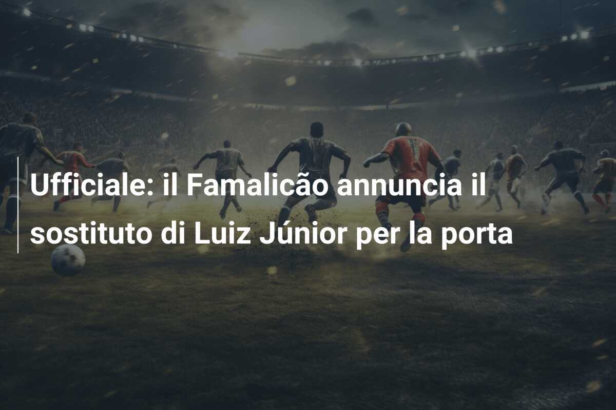 Ufficiale: il Famalicão annuncia il sostituto di Luiz Júnior per la porta