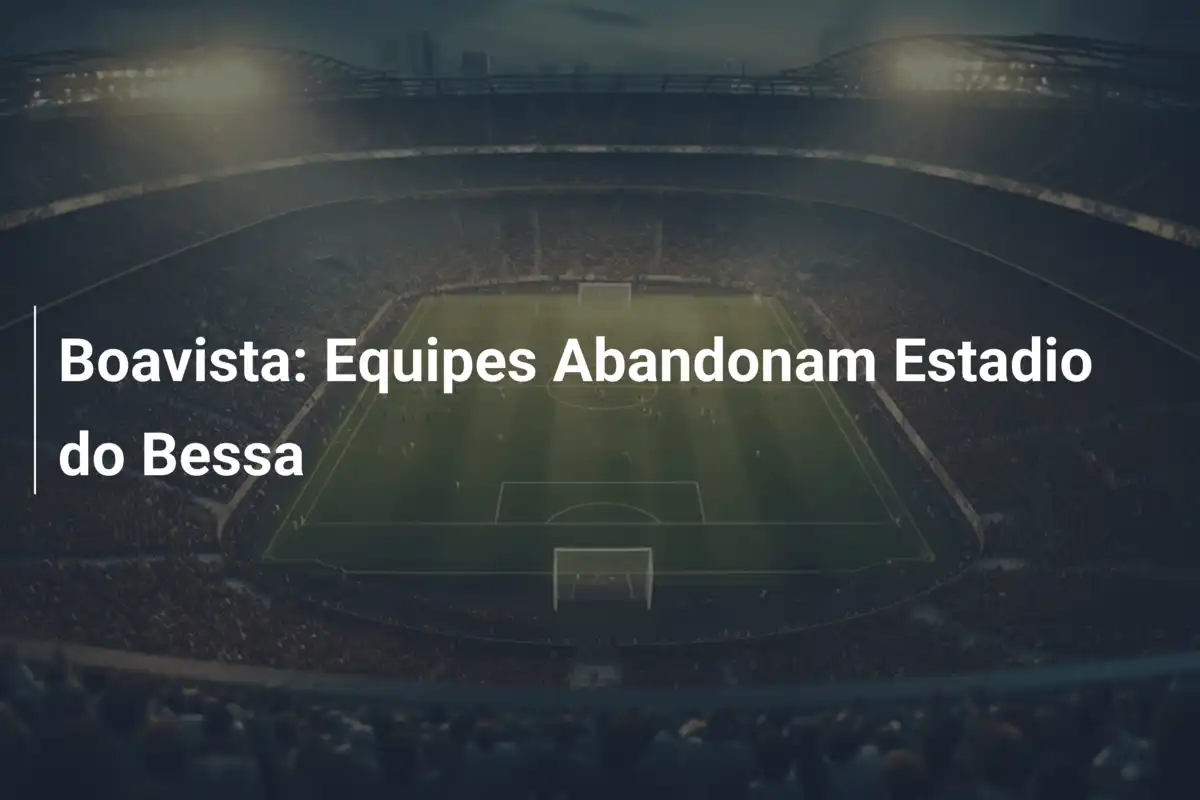Boavista: Equipes Abandonam Estadio do Bessa