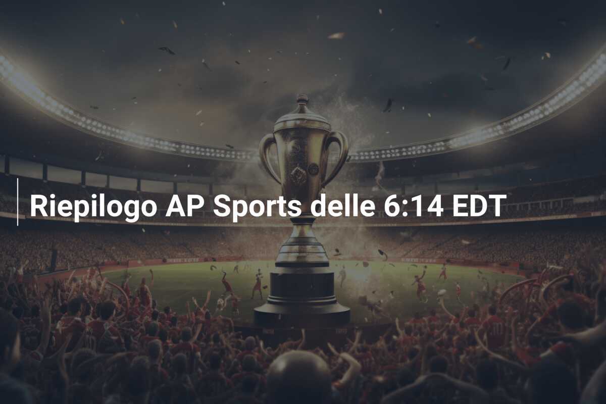 Riepilogo AP Sports delle 6:14 EDT