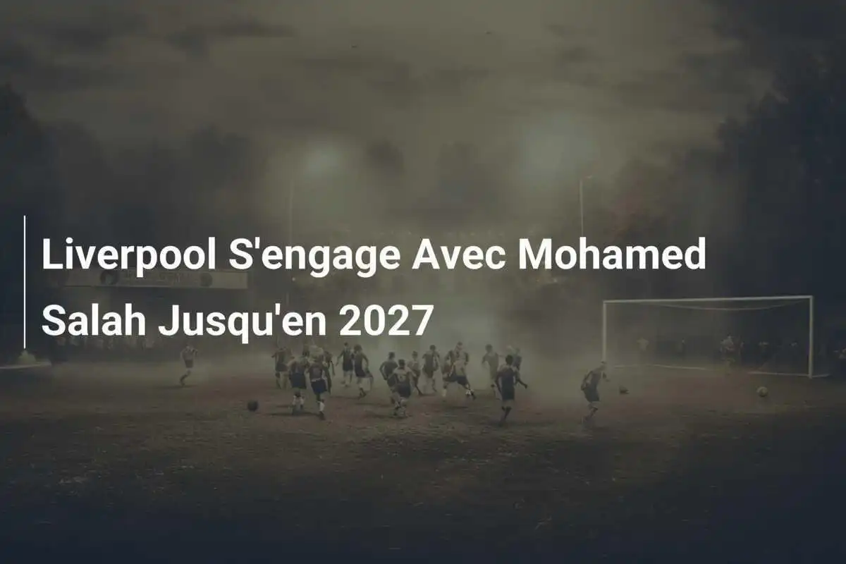 Liverpool S'engage Avec Mohamed Salah Jusqu'en 2027