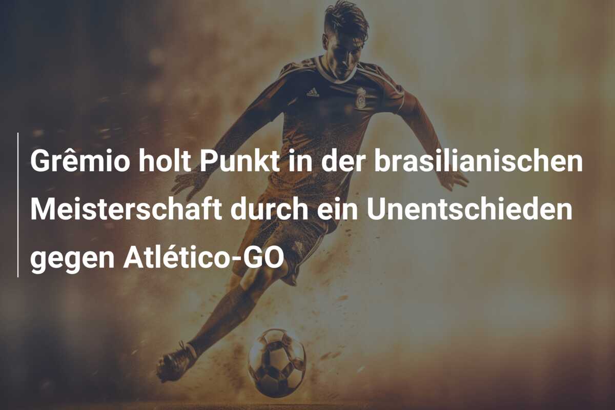 Grêmio holt Punkt in der brasilianischen Meisterschaft durch ein Unentschieden gegen Atlético-GO