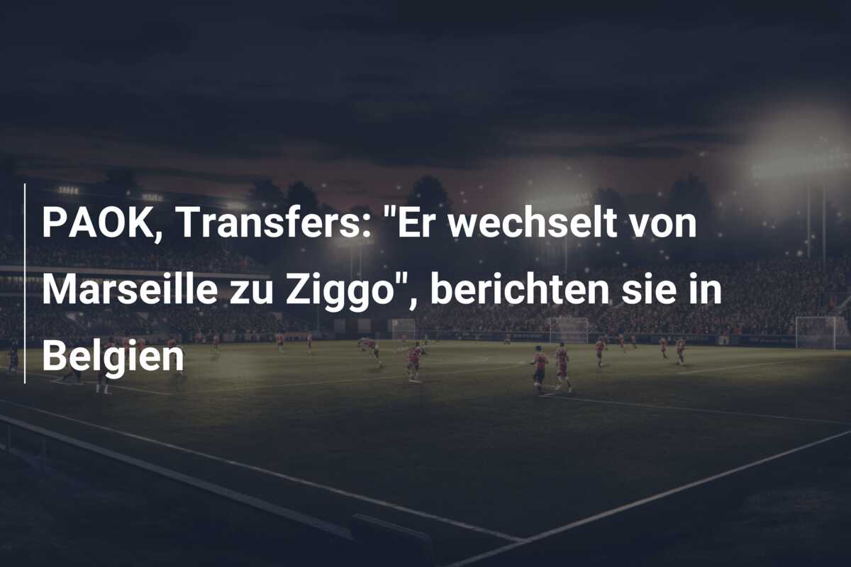 PAOK, Transfers: “Er wechselt von Marseille zu Ziggo”, berichten sie in Belgien