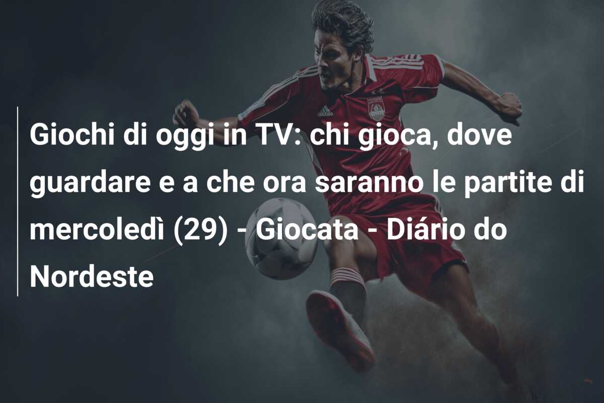 Giochi di oggi in TV: chi gioca, dove guardare e a che ora saranno le partite di mercoledì (29) – Giocata – Diário do Nordeste