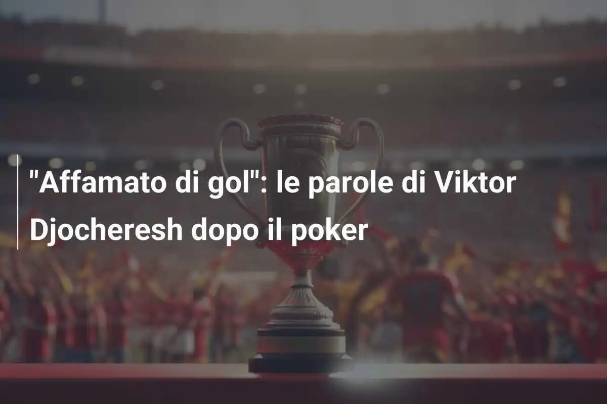 "Affamato di gol": le parole di Viktor Djocheresh dopo il poker