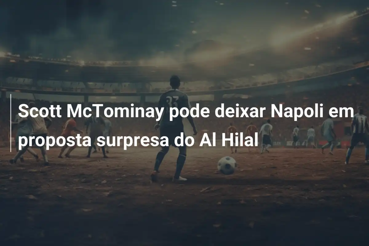 Scott McTominay pode deixar Napoli em proposta surpresa do Al Hilal