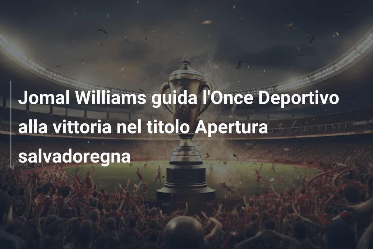 Jomal Williams guida l'Once Deportivo alla vittoria nel titolo Apertura salvadoregna