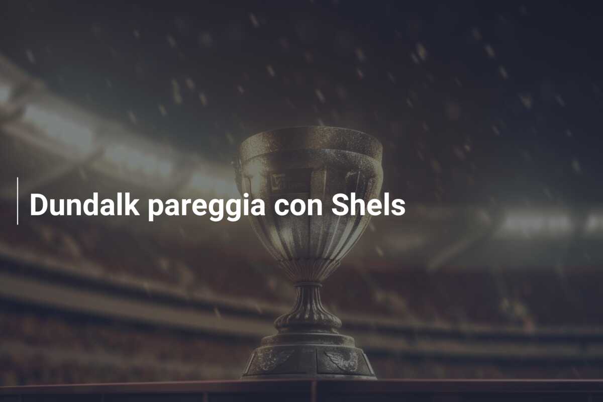 Dundalk pareggia con Shels