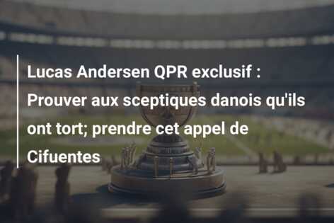 Lucas Andersen QPR exclusif : Prouver aux sceptiques danois qu’ils ont tort; prendre cet appel de Cifuentes