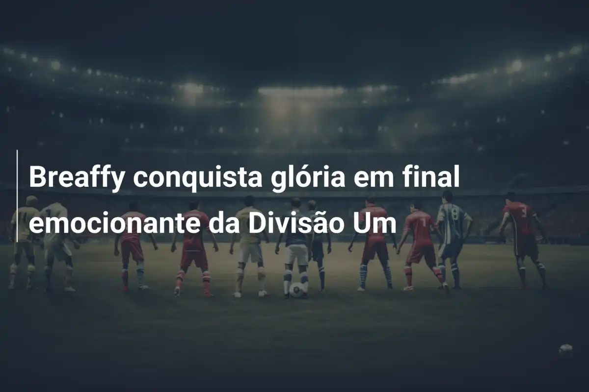Breaffy conquista glória em final emocionante da Divisão Um
