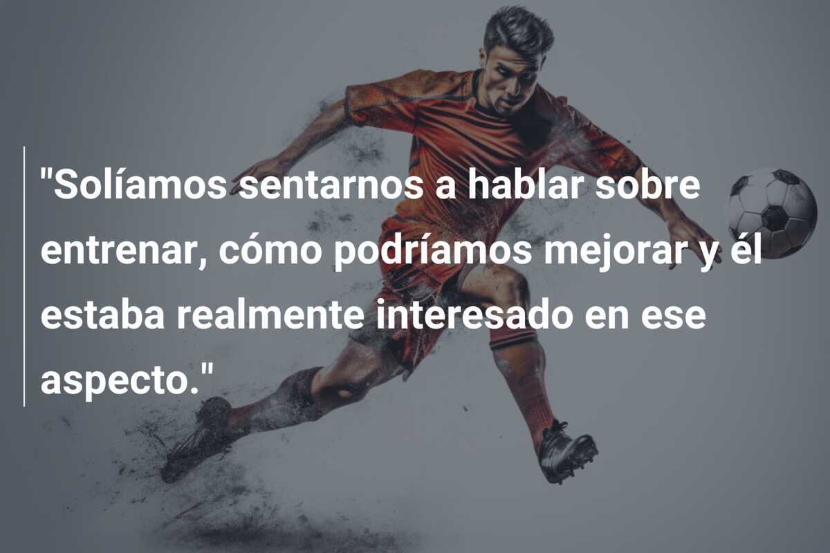 "Solíamos sentarnos a hablar sobre entrenar, cómo podríamos mejorar y él estaba realmente interesado en ese aspecto."
