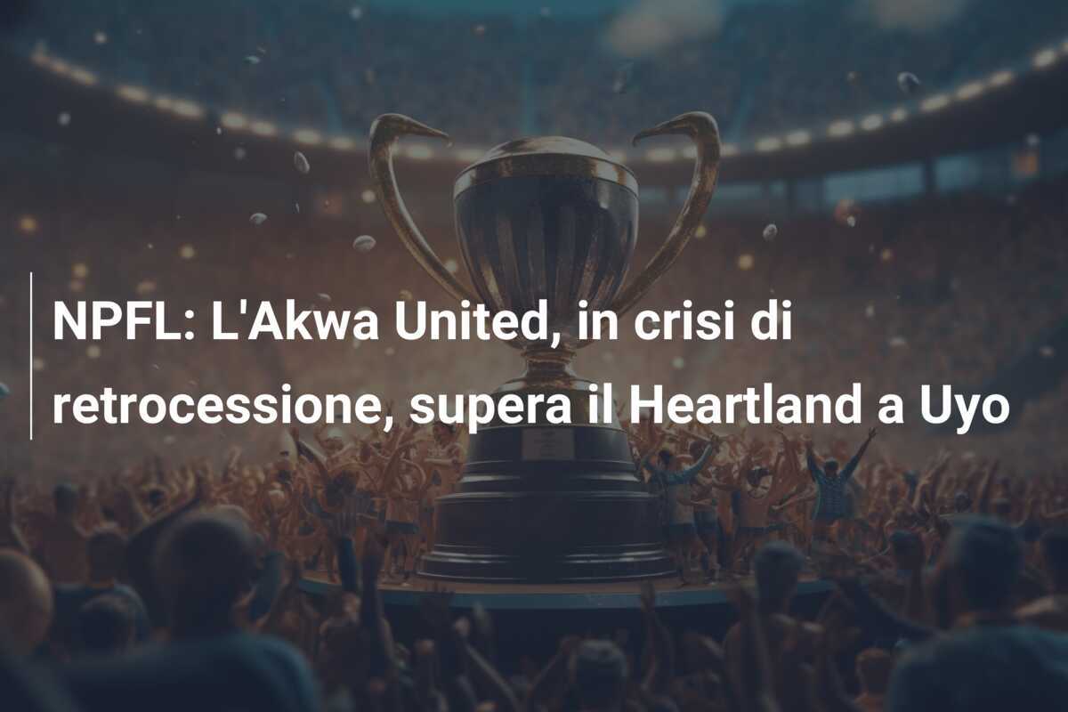 NPFL: L'Akwa United, in crisi di retrocessione, supera il Heartland a Uyo