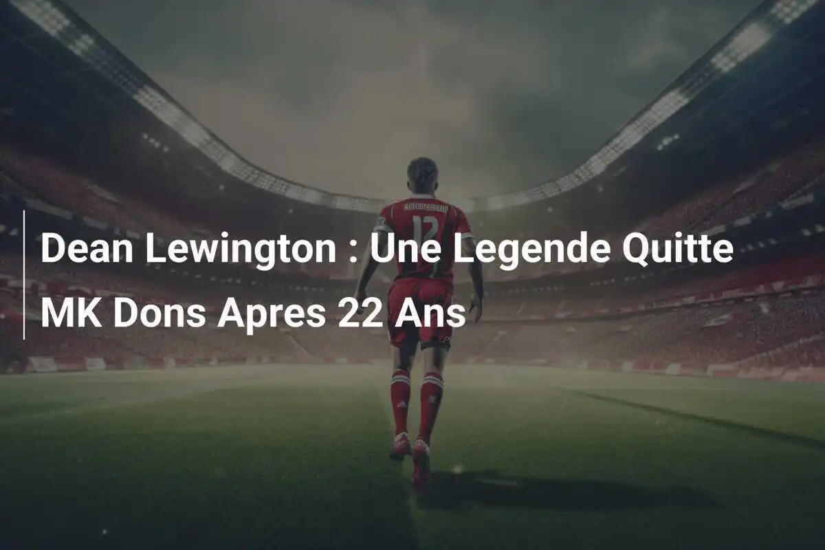 Dean Lewington : Une Legende Quitte MK Dons Apres 22 Ans