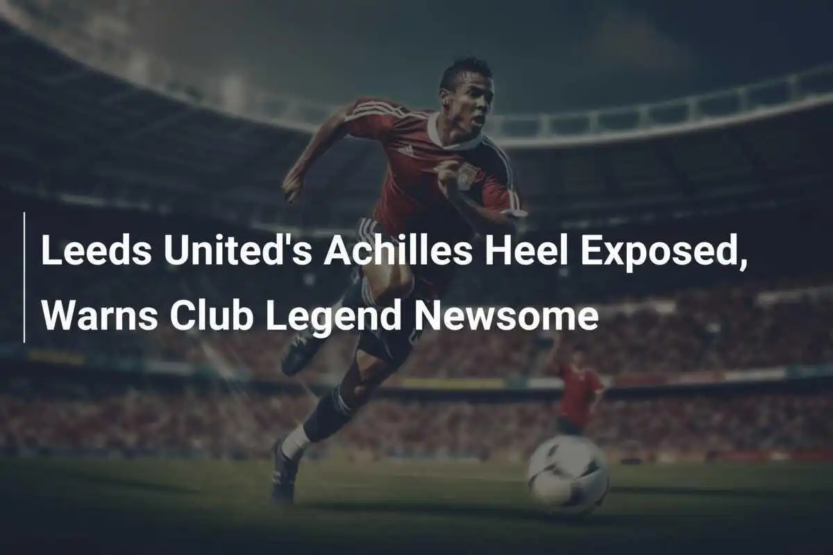 Kelemahan Leeds United Terungkap, Peringatan dari Legenda Klub Newsome