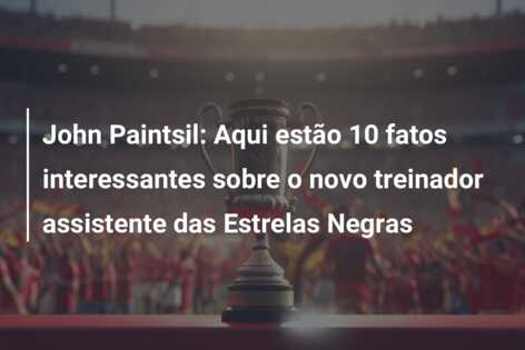 John Paintsil: Aqui estão 10 fatos interessantes sobre o novo treinador assistente das Estrelas Negras