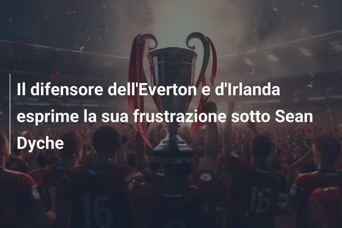 Il difensore dell'Everton e d'Irlanda esprime la sua frustrazione sotto Sean Dyche