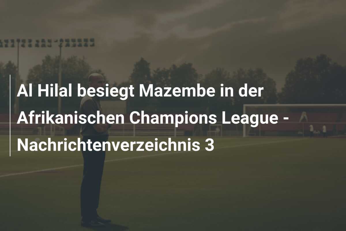 Al Hilal besiegt Mazembe in der Afrikanischen Champions League - Nachrichtenverzeichnis 3