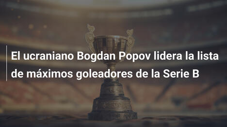 El ucraniano Bogdan Popov lidera la lista de máximos goleadores de la Serie B