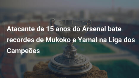 Atacante de 15 anos do Arsenal bate recordes de Mukoko e Yamal na Liga dos Campeões