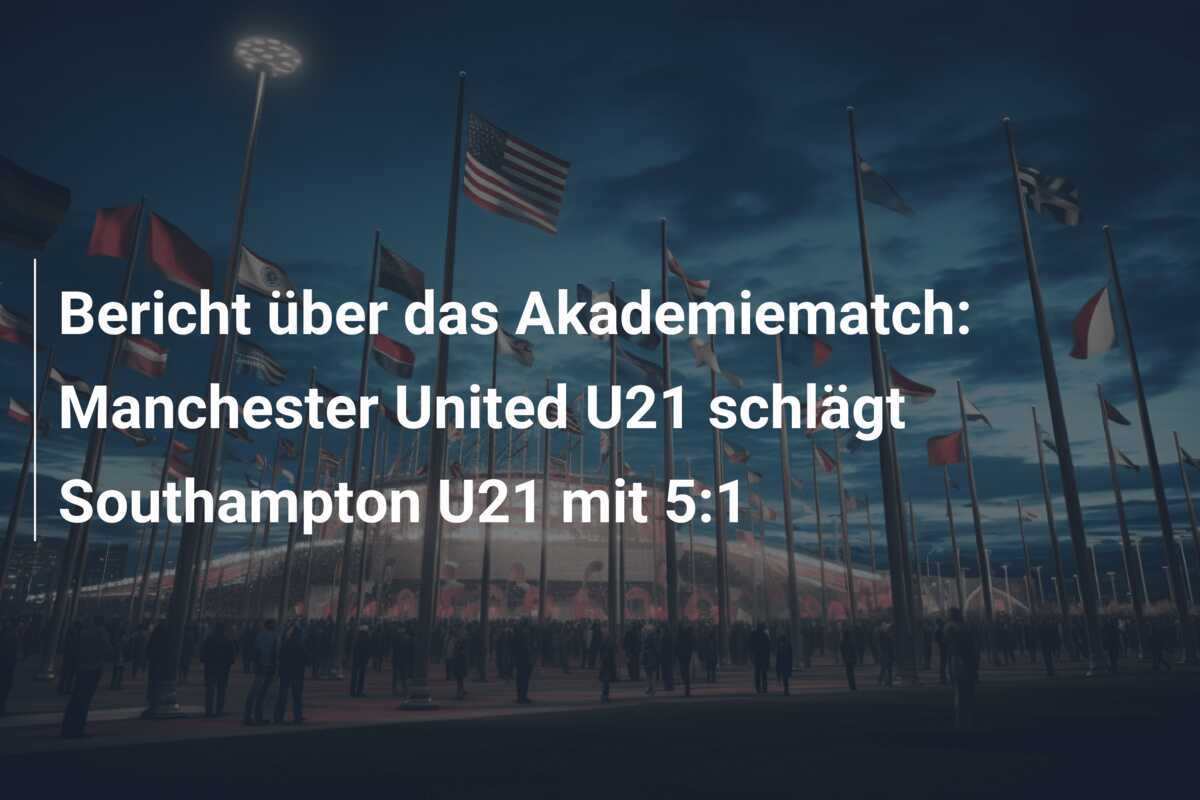 Bericht über das Akademiematch: Manchester United U21 schlägt Southampton U21 mit 5:1