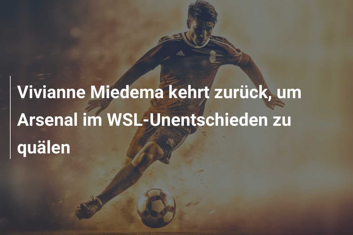 Vivianne Miedema kehrt zurück, um Arsenal im WSL-Unentschieden zu quälen