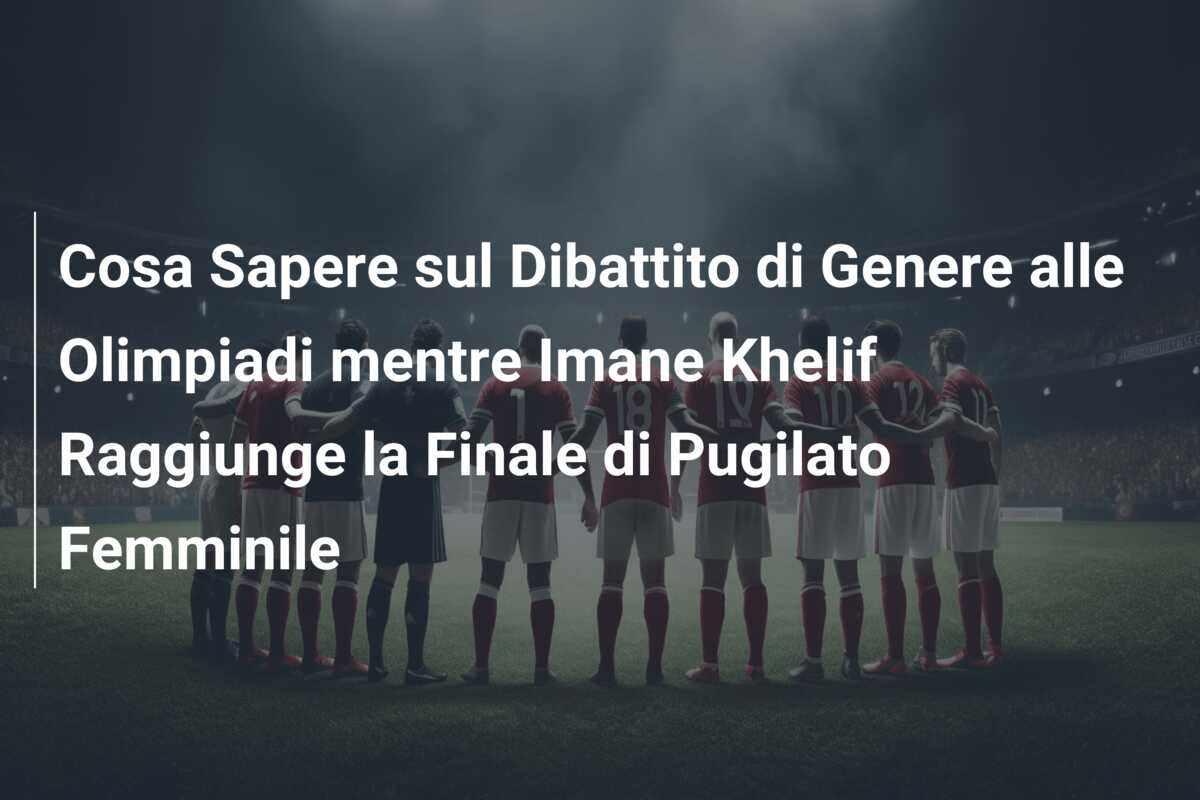 Cosa Sapere sul Dibattito di Genere alle Olimpiadi mentre Imane Khelif Raggiunge la Finale di Pugilato Femminile