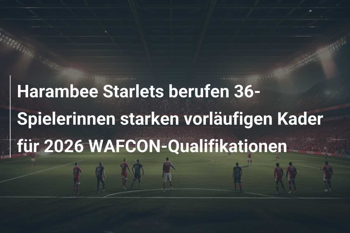 Harambee Starlets berufen 36-Spielerinnen starken vorläufigen Kader für 2026 WAFCON-Qualifikationen