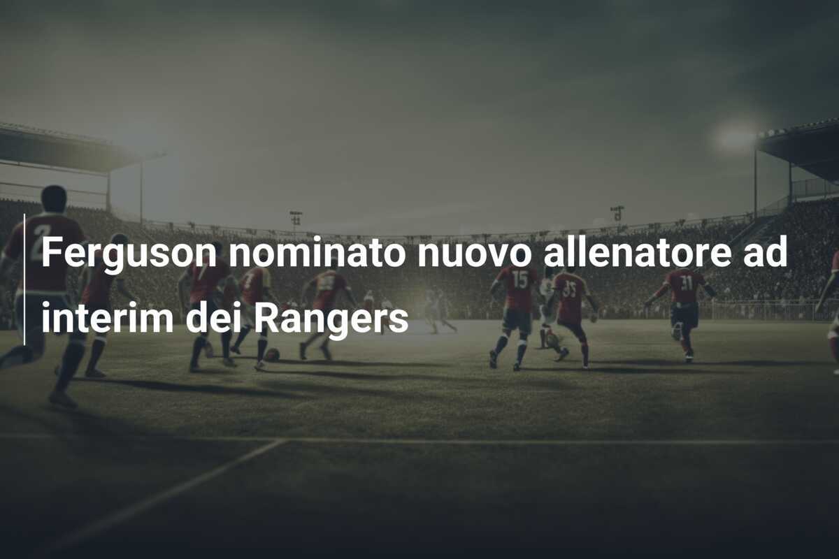 Ferguson nominato nuovo allenatore ad interim dei Rangers