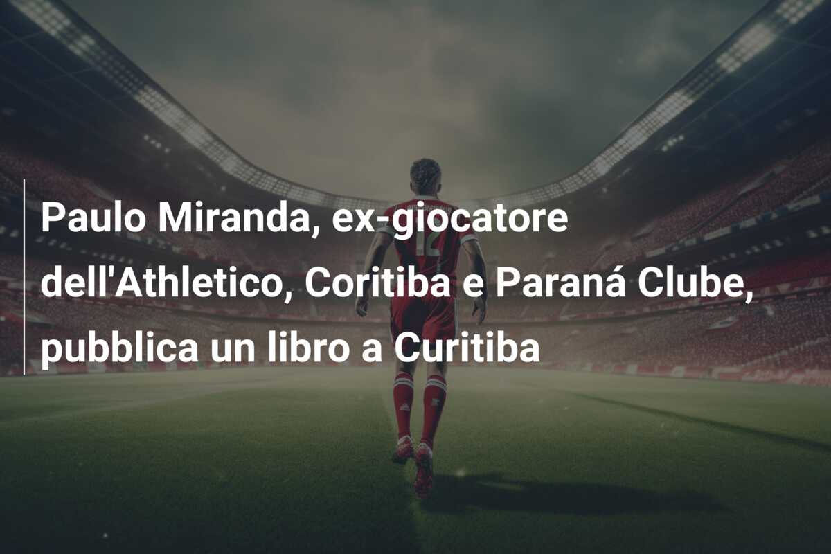 Paulo Miranda, ex-giocatore dell’Athletico, Coritiba e Paraná Clube, pubblica un libro a Curitiba