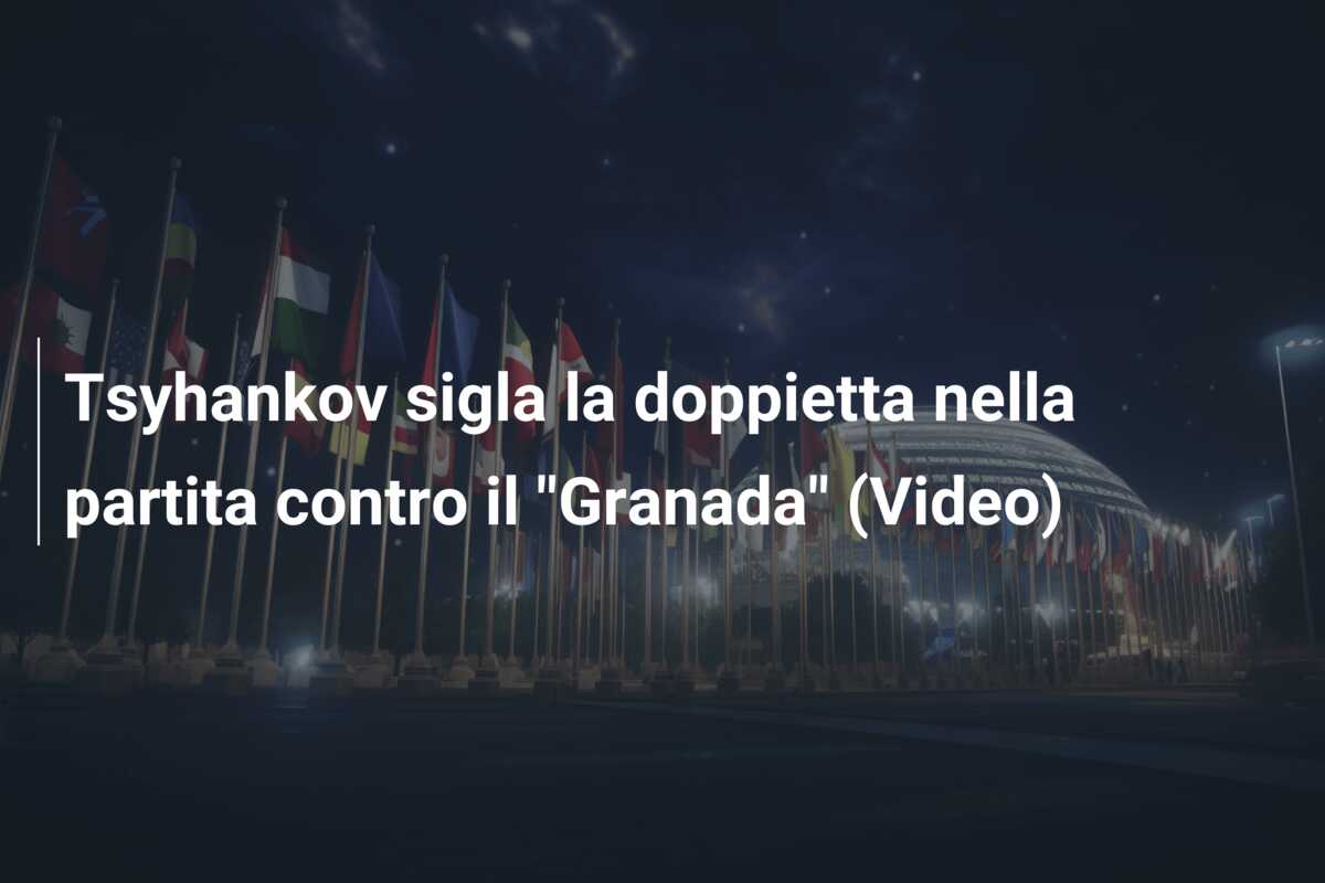 Tsyhankov sigla la doppietta nella partita contro il “Granada” (Video)