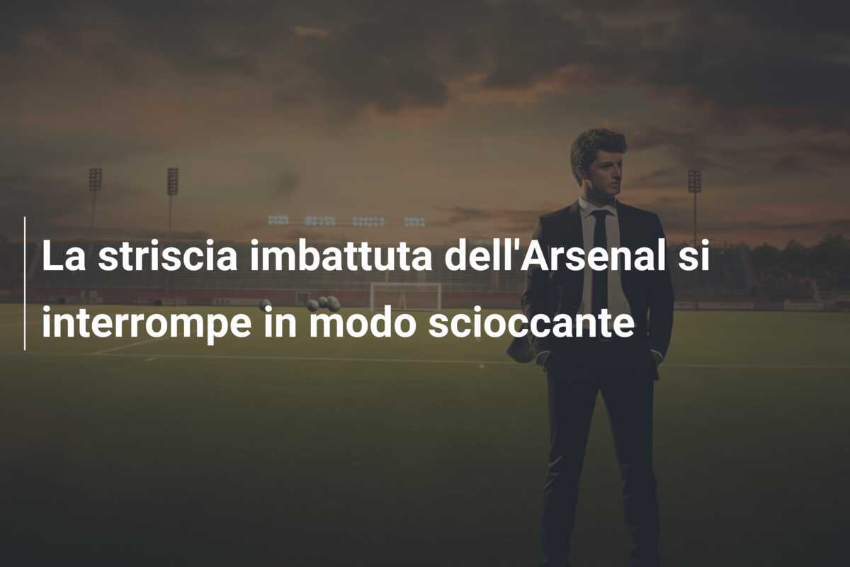 La striscia imbattuta dell'Arsenal si interrompe in modo scioccante