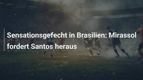 Sensationsgefecht in Brasilien: Mirassol fordert Santos heraus