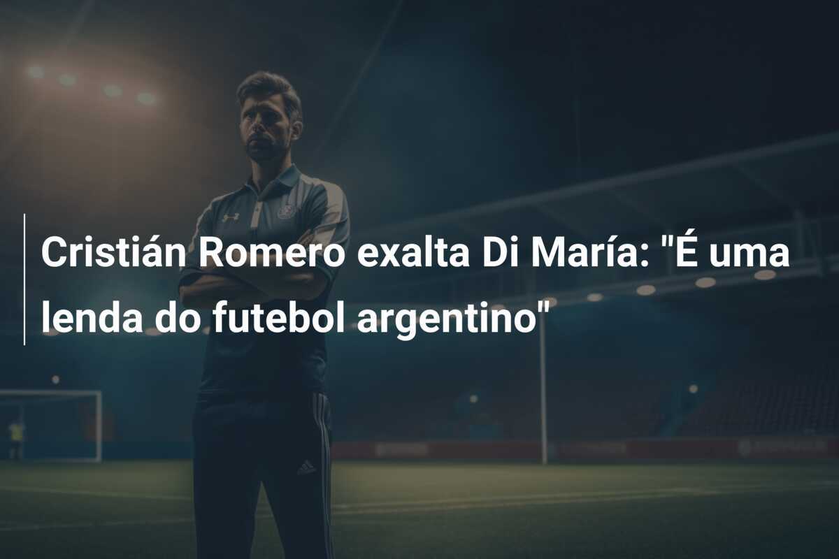 Cristián Romero exalta Di María: "É uma lenda do futebol argentino"