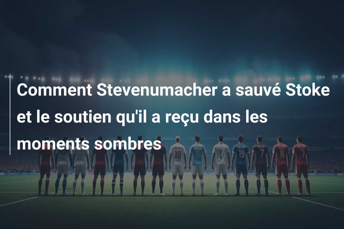 Comment Stevenumacher a sauvé Stoke et le soutien qu’il a reçu dans les moments sombres