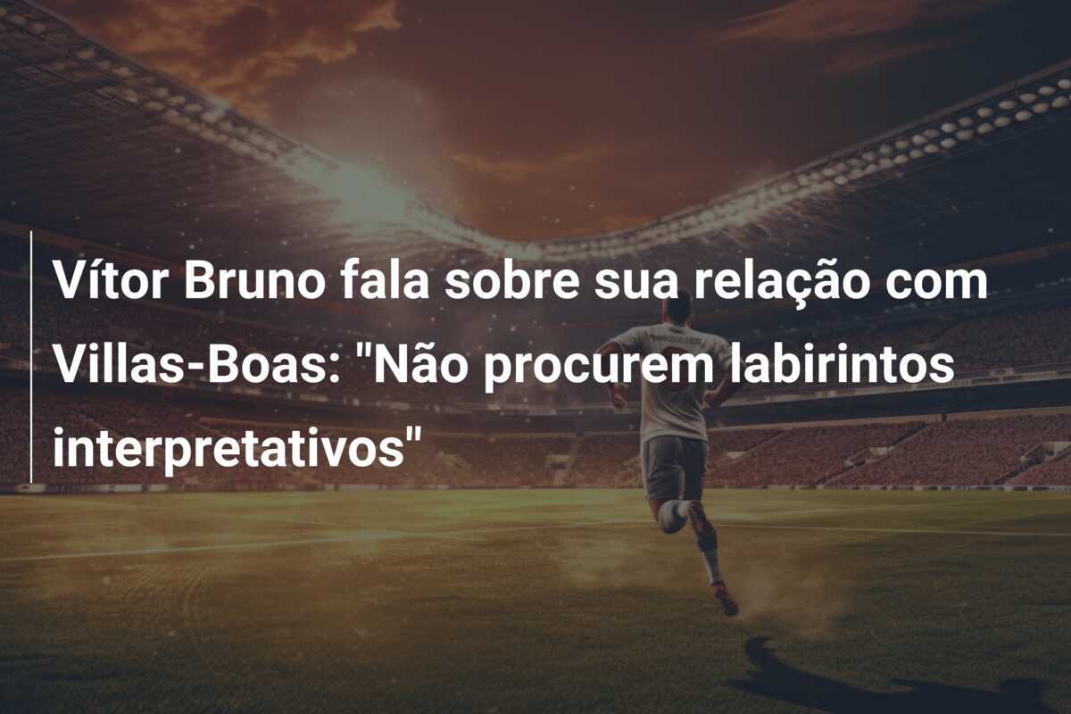 Vítor Bruno fala sobre sua relação com Villas-Boas: "Não procurem labirintos interpretativos"