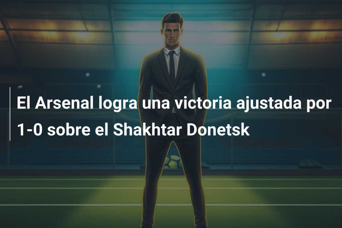 El Arsenal logra una victoria ajustada por 1-0 sobre el Shakhtar Donetsk