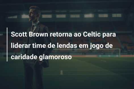 Scott Brown retorna ao Celtic para liderar time de lendas em jogo de caridade glamoroso