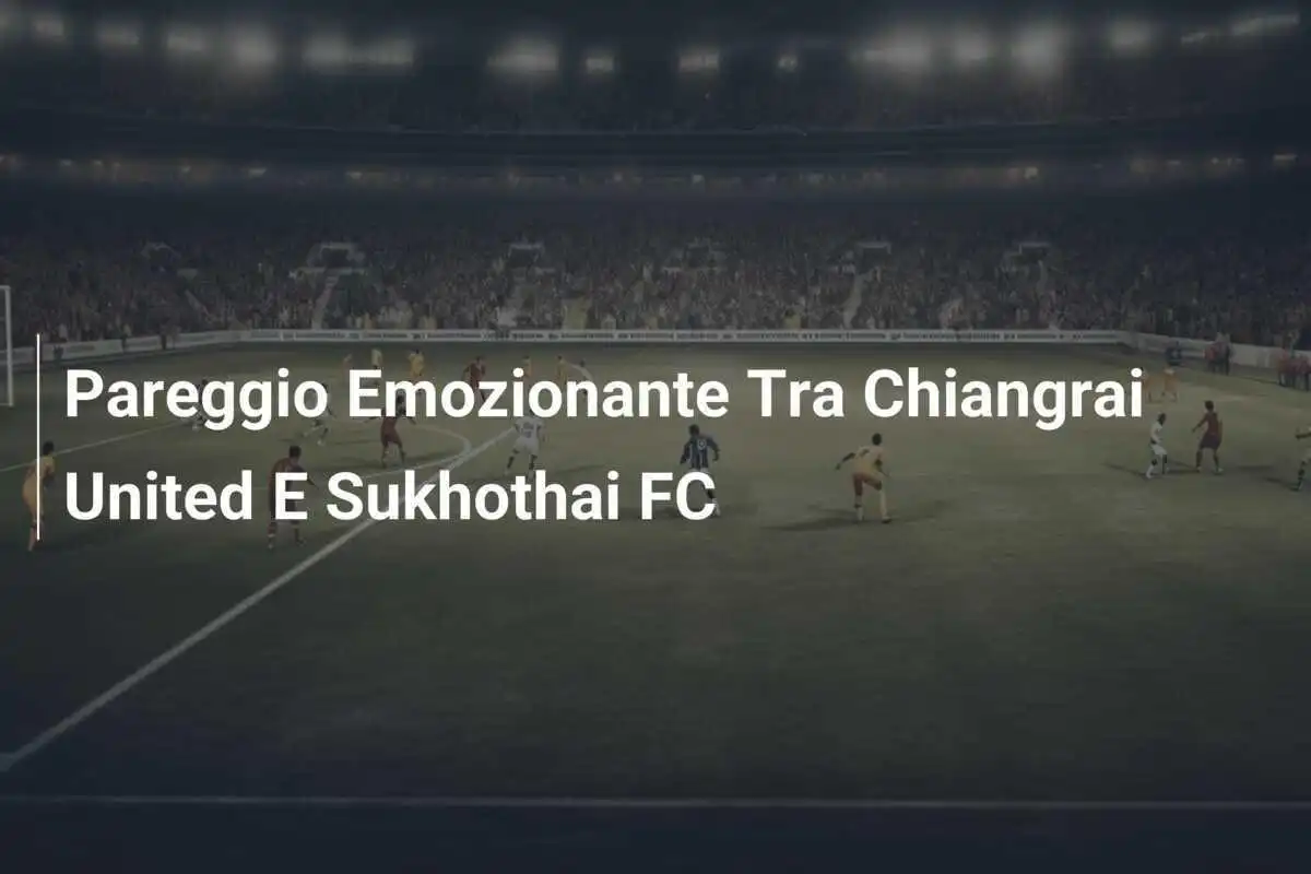 Pareggio Emozionante Tra Chiangrai United E Sukhothai FC